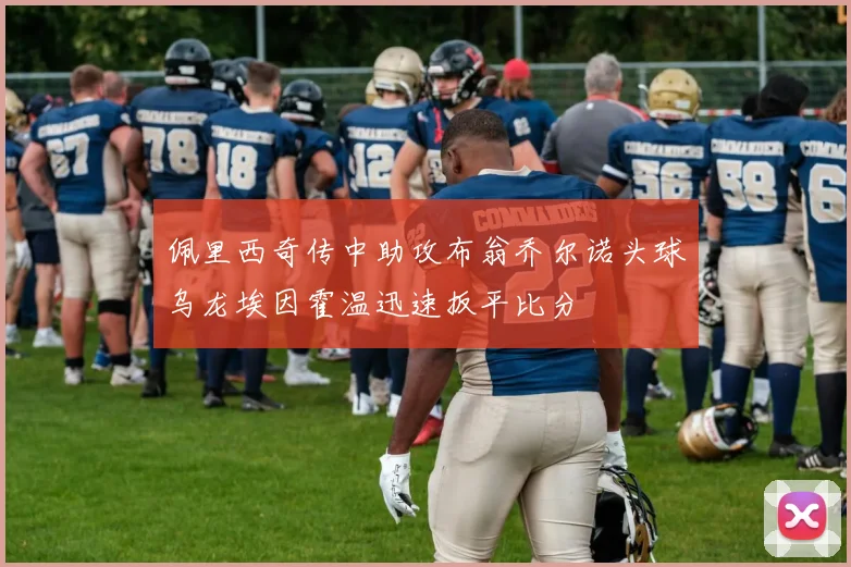 佩里西奇传中助攻布翁乔尔诺头球乌龙埃因霍温迅速扳平比分