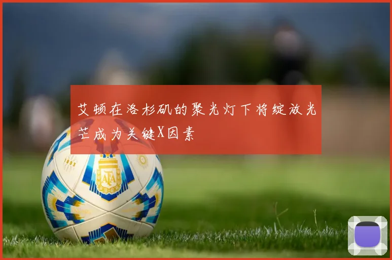 艾顿在洛杉矶的聚光灯下将绽放光芒成为关键X因素