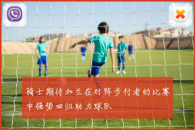 骑士期待加兰在对阵步行者的比赛中强势回归助力球队